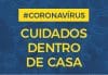 Coronavírus: Saiba o que fazer e o que não fazer dentro de casa
